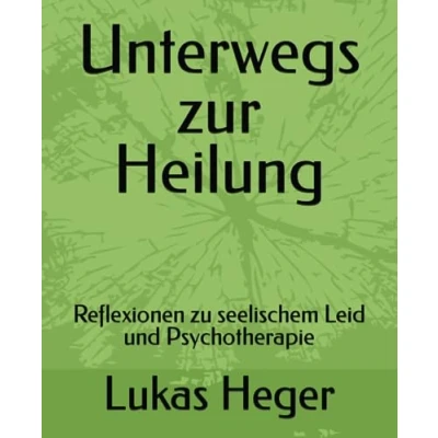 Abbildung von Unterwegs zur Heilung: Reflexionen zu seelischem Leid und Psychotherapie