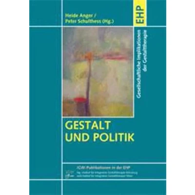 Abbildung von Gestalt und Politik: Gesellschaftpolitische Implikationen der Gestalttherapie (IGW Publikationen in EHP)