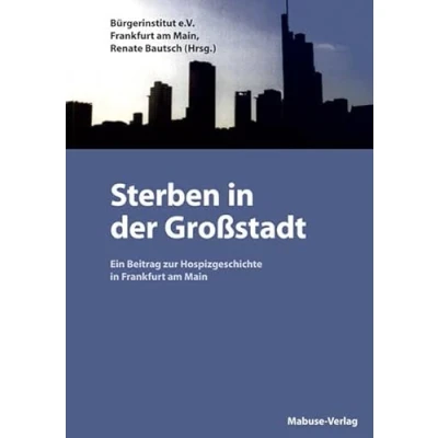 Abbildung von Sterben in der Großstadt: Ein Beitrag zur Hospizgeschichte Frankfurt am Main