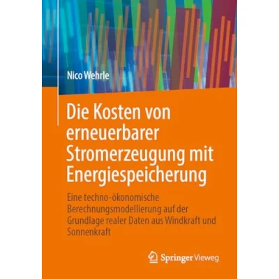 Abbildung von Die Kosten von erneuerbarer Stromerzeugung mit Energiespeicherung: Eine techno ökonomische Berechnungsmodellierung auf der Grundlage realer Daten aus Windkraft und Sonnenkraft