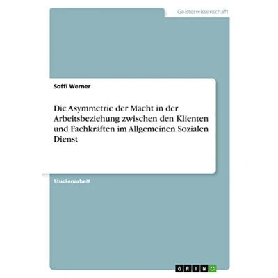 Abbildung von Die Asymmetrie der Macht in Arbeitsbeziehung zwischen den Klienten und Fachkräften im Allgemeinen Sozialen Dienst