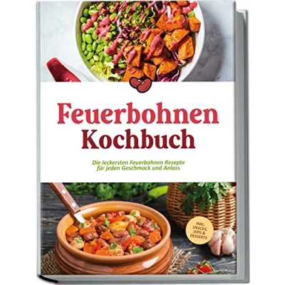 Abbildung von Feuerbohnen Kochbuch: Die leckersten Rezepte für jeden Geschmack und Anlass inkl. Snacks, Dips &amp; Desserts