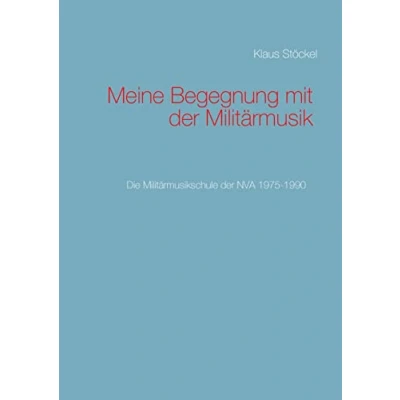 Abbildung von Meine Begegnung mit der Militärmusik: Die Militärmusikschule NVA 1975 1990