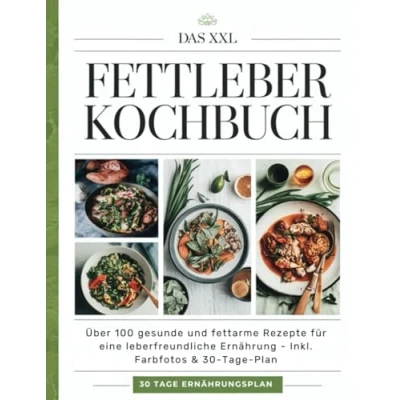 Abbildung von Das XXL Fettleber Kochbuch: Über 100 gesunde und fettarme Rezepte für eine leberfreundliche Ernährung Inkl. Farbfotos &amp; 30 Tage Plan