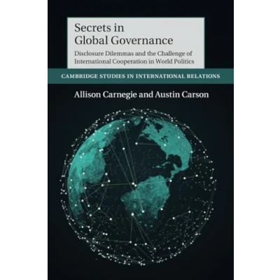 Abbildung von Secrets in Global Governance: Disclosure Dilemmas and the Challenge of International Cooperation (Cambridge Studies Relations, 154)