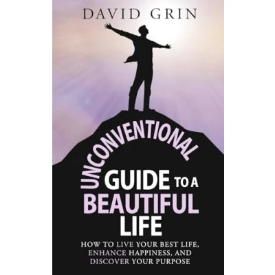 Abbildung von Unconventional Guide to a Beautiful Life: How live your best life, enhance happiness, and discover purpose