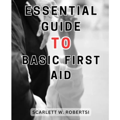 Abbildung von Essential Guide to Basic First Aid: The Ultimate Handbook for Mastering Aid Techniques and Life Saving Skills in Emergency Situations