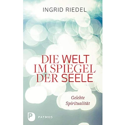 Abbildung von Die Welt im Spiegel der Seele: Gelebte Spiritualität