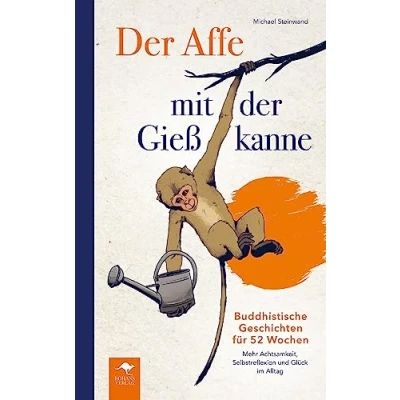 Abbildung von der Affe mit Gießkanne: Buddhistische Geschichten für 52 Wochen: Mehr Achtsamkeit, Selbstreflexion und Glück im Alltag