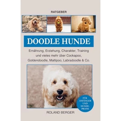 Abbildung von Doodle Hunde Cockapoo, Goldendoodle, Maltipoo, Labradoodle &amp; Co.: Ernährung, Erziehung, Charakter, Training und vieles mehr über die