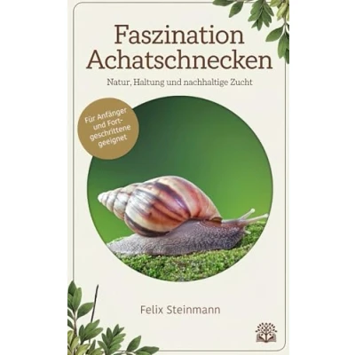 Abbildung von Faszination Achatschnecken Natur, Haltung und nachhaltige Zucht: Ein Leitfaden zu Pflege, Verhaltensforschung ökologischer Verantwortung