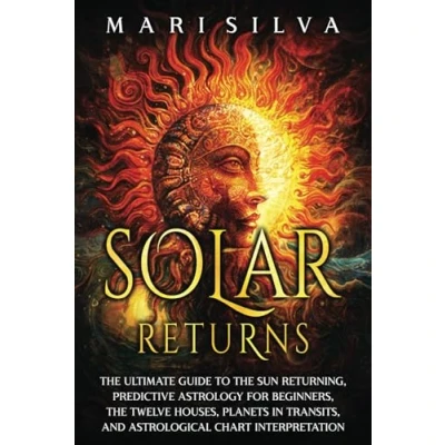 Abbildung von Solar Returns: the Ultimate Guide to Sun Returning, Predictive Astrology for Beginners, Twelve Houses, Planets in Transits, and Astrological Chart Interpretation (Astrology Divination)