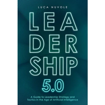 Abbildung von Leadership 5.0: A Guide to Strategy and Tactics in the Age of Artificial Intelligence