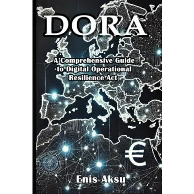 Abbildung von DORA A Comprehensive Guide to Digital Operational Resilience Act in the EU Financial Sector: Understanding and Implementing