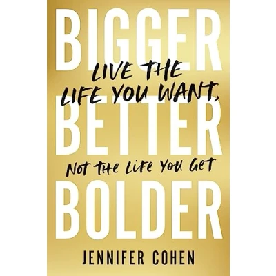 Abbildung von Bigger, Better, Bolder: Live the Life You Want, Not Get