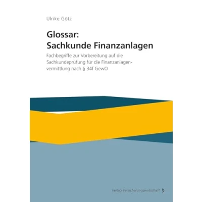 Abbildung von Glossar: Sachkunde Finanzanlagen: Fachbegriffe zur Vorbereitung auf die Sachkundeprüfung für Finanzanlagenvermittlung nach § 34f GewO