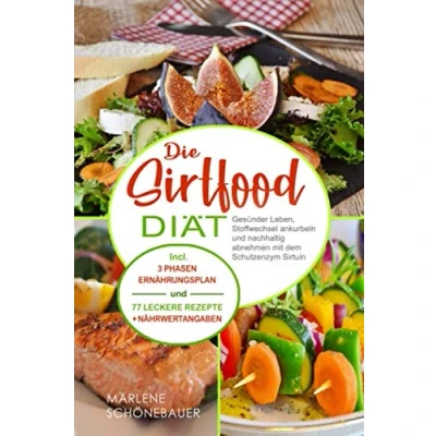 Abbildung von Die Sirtfood Diät: Gesünder Leben, Stoffwechsel ankurbeln und nachhaltig abnehmen mit dem Schutzenzym Sirtuin. Incl. 3 Phasen Ernährungsplan 77 leckere Rezepte +Nährwertangaben