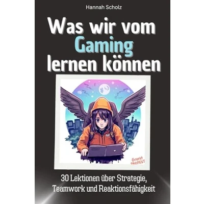 Abbildung von Was wir vom Gaming lernen können Das perfekte Geschenk für Weihnachten und Geburtstag Männer, Frauen Teenager: 30 Lektionen über Strategie, Teamwork Reaktionsfähigkeit