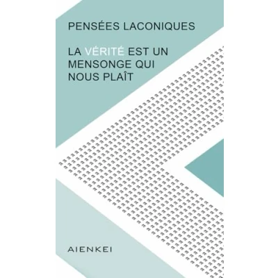 Abbildung von Pensées laconiques: La vérité est un mensonge qui nous plaît