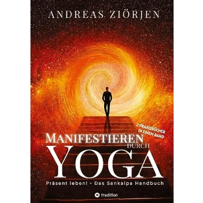 Abbildung von Manifestieren durch Yoga Wie man mittels Meditation erfolgreich Ziele erreicht: Die kraftvollen Manifestationsbücher &quot;Präsent leben!&quot; und &quot;Das Sankalpa Handbuch&quot; erstmals in einem Band