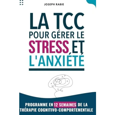 Abbildung von la TCC Pour Gérer le Stress et l&#039;Anxiété: Programme en 12 semaines de Thérapie Cognitivo Comportementale