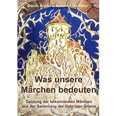 Abbildung von Was unsere Märchen bedeuten: Deutung der bekanntesten aus Sammlung Gebrüder Grimm