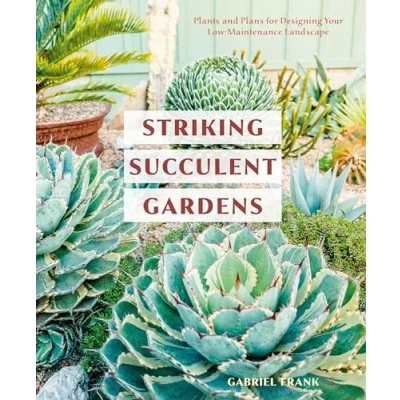 Abbildung von Striking Succulent Gardens: Plants and Plans for Designing Your Low Maintenance Landscape [A Gardening Book]