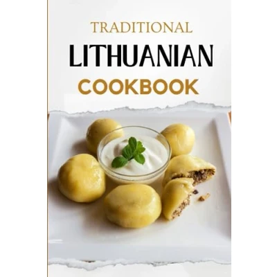 Abbildung von Traditional Lithuanian Cookbook: Flavorful and Delicious Recipes (European food)