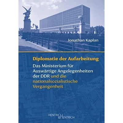 Abbildung von Diplomatie der Aufarbeitung: Das Ministerium für Auswärtige Angelegenheiten DDR und die nationalsozialistische Vergangenheit