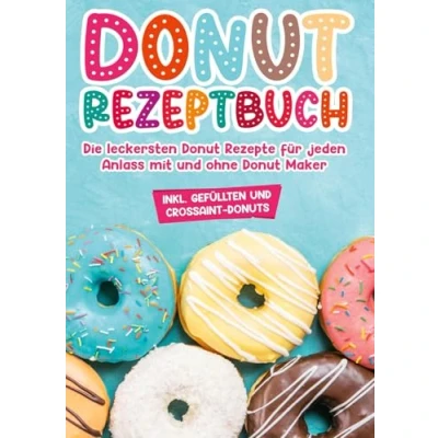 Abbildung von Donut Rezeptbuch: Die leckersten Rezepte für jeden Anlass mit und ohne Maker
