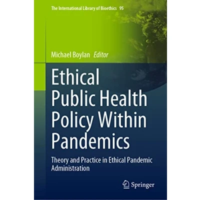 Abbildung von Ethical Public Health Policy Within Pandemics: Theory and Practice in Pandemic Administration (The International Library of Bioethics, 95, Band 95)