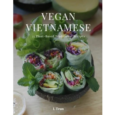 Abbildung von Vegan Vietnamese: Plant Based Cookbook: Explore the Flavors of Vietnam with 35 Recipes From Pho to Banh Mi!