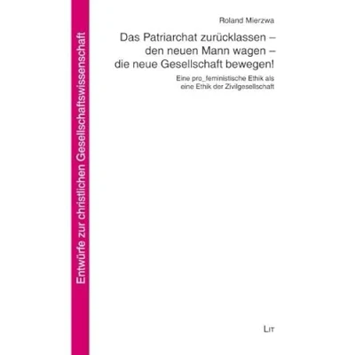 Abbildung von Das Patriarchat zurücklassen den neuen Mann wagen die neue Gesellschaft bewegen!: eine pro_feministische Ethik als der Zivilgesellschaft