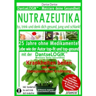 Abbildung von NUTRAZEUTIKA Iss, trink und denk dich gesund, jung schlank!: 25 Jahre ohne Medikamente! Lebe wie der Autor top fit gesund mit ... Sonderteil: Iss krebsfrei