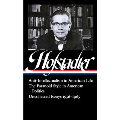 Abbildung von Richard Hofstadter: Anti Intellectualism in American Life, The Paranoid Style Politics, Uncollected Essays 1956 1965 (LOA #330) (Library of America, Band 330)