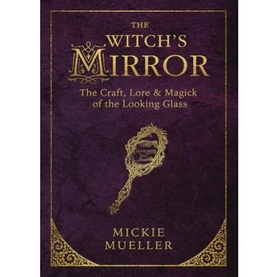 Abbildung von the Witch&#039;s Mirror: Craft, Lore &amp; Magick of Looking Glass (The Tools Series, Band 4)