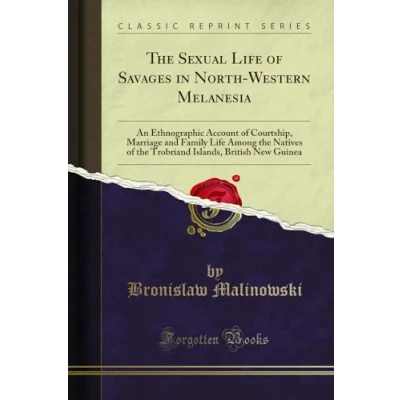 Abbildung von the Sexual Life of Savages in North Western Melanesia: An Ethnographic Account Courtship, Marriage and Family Among Natives Trobriand Islands, British New Guinea (Classic Reprint)