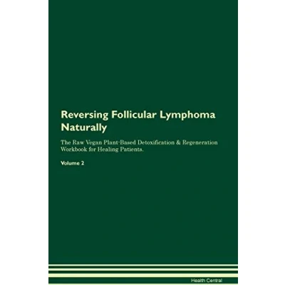 Abbildung von Reversing Follicular Lymphoma Naturally The Raw Vegan Plant Based Detoxification &amp; Regeneration Workbook for Healing Patients. Volume 2