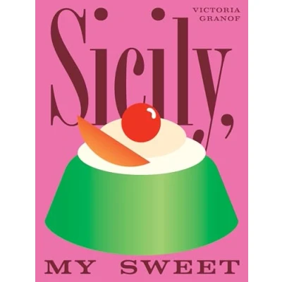 Abbildung von Sicily, My Sweet: Love Notes to an Island, with Recipes For cakes, Cookies, Puddings, and Preserves