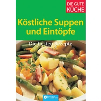 Abbildung von Köstliche Suppen und Eintöpfe. Die besten Rezepte (Die gute Küche)