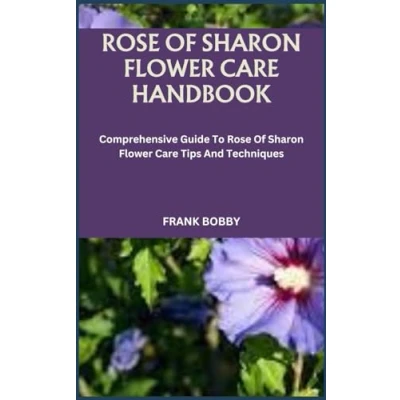 Abbildung von Rose Of Sharon Flower Care HANDBOOK: Comprehensive Guide To Tips And Techniques