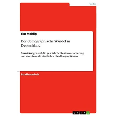 Abbildung von Der demographische Wandel in Deutschland: Auswirkungen auf die gesetzliche Rentenversicherung und eine Auswahl staatlicher Handlungsoptionen