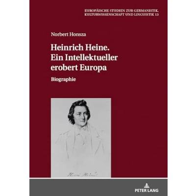 Abbildung von Heinrich Heine. Ein Intellektueller erobert Europa: Biographie (Europäische Studien zur Germanistik, Kulturwissenschaft und Linguistik, Band 13)