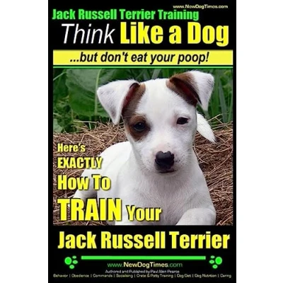 Abbildung von Jack Russell Terrier Training, Think Like a Dog, But Don&#039;t Eat Your Poop!: Here&#039;s EXACTLY How To Train