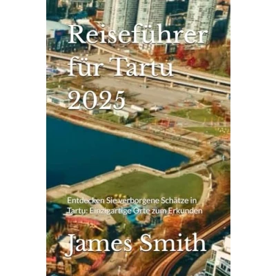Abbildung von Reiseführer für Tartu 2025: Entdecken Sie verborgene Schätze in Tartu: Einzigartige Orte zum Erkunden