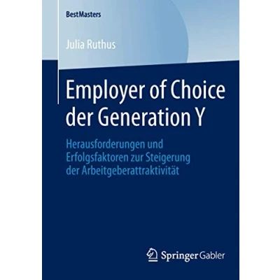 Abbildung von Employer of Choice der Generation Y: Herausforderungen und Erfolgsfaktoren zur Steigerung Arbeitgeberattraktivität (BestMasters)