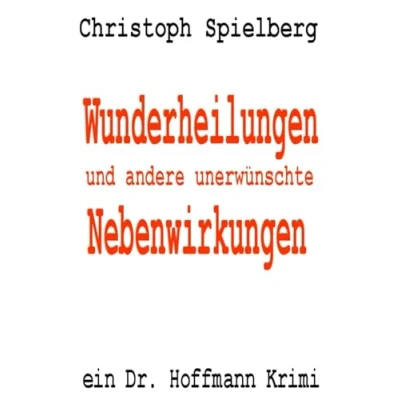 Abbildung von Wunderheilungen und andere unerwünschte Nebenwirkungen: ein Dr. Hoffmann Krimi (Dr. Krimis, Band 7)