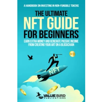 Abbildung von The Ultimate NFT Guide For Beginners: a Handbook on Investing in Non Fungible Tokens. Earn Extra Money and Generate Passive Income from Creating Your Art Blockchain