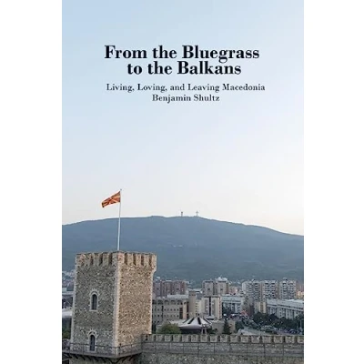 Abbildung von From the Bluegrass to Balkans: Living, Loving, and Leaving Macedonia