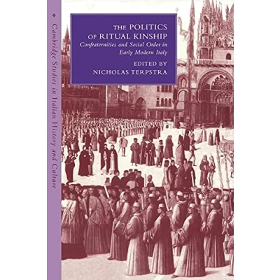 Abbildung von The Politics of Ritual Kinship: Confraternities and Social Order in Early Modern Italy (Cambridge Studies Italian History Culture)